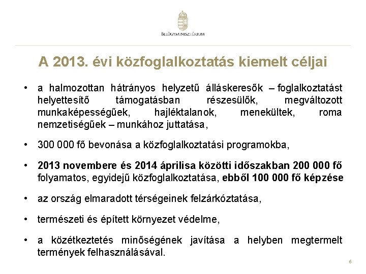 A 2013. évi közfoglalkoztatás kiemelt céljai • a halmozottan hátrányos helyzetű álláskeresők – foglalkoztatást