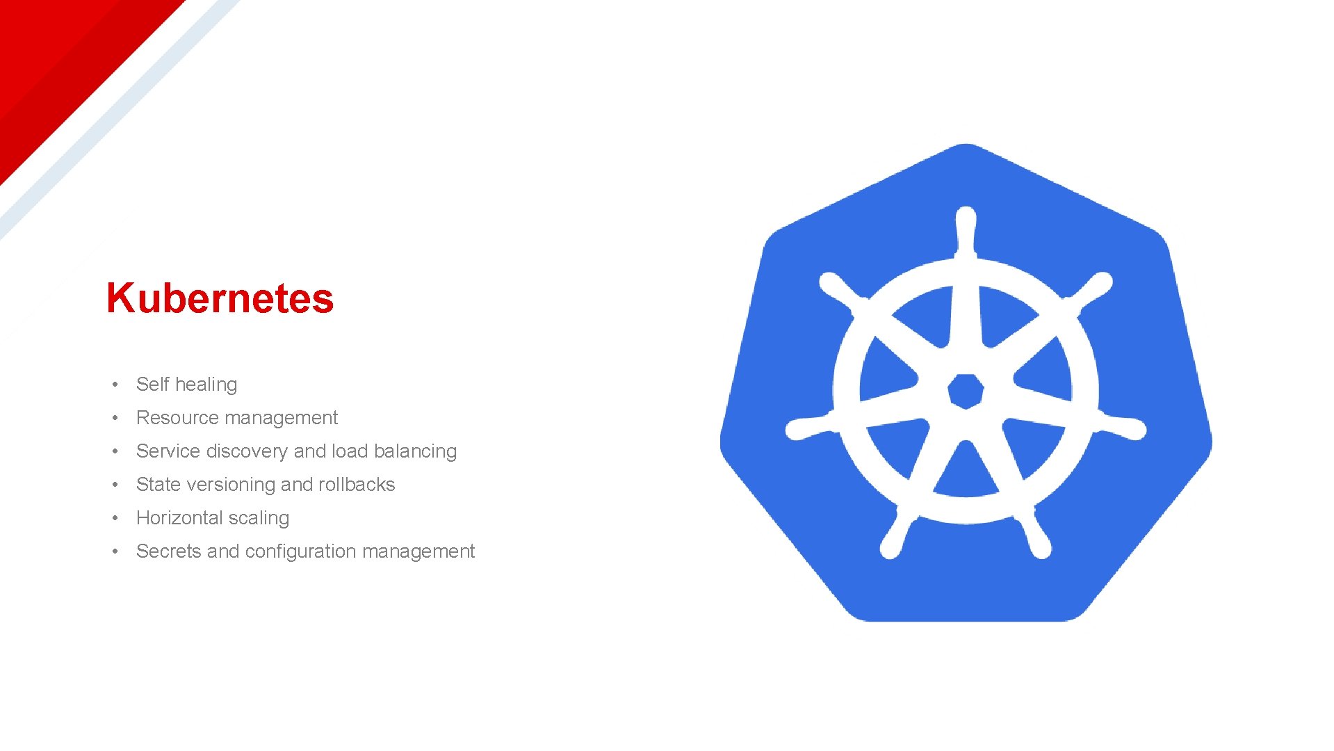 Kubernetes • Self healing • Resource management • Service discovery and load balancing •