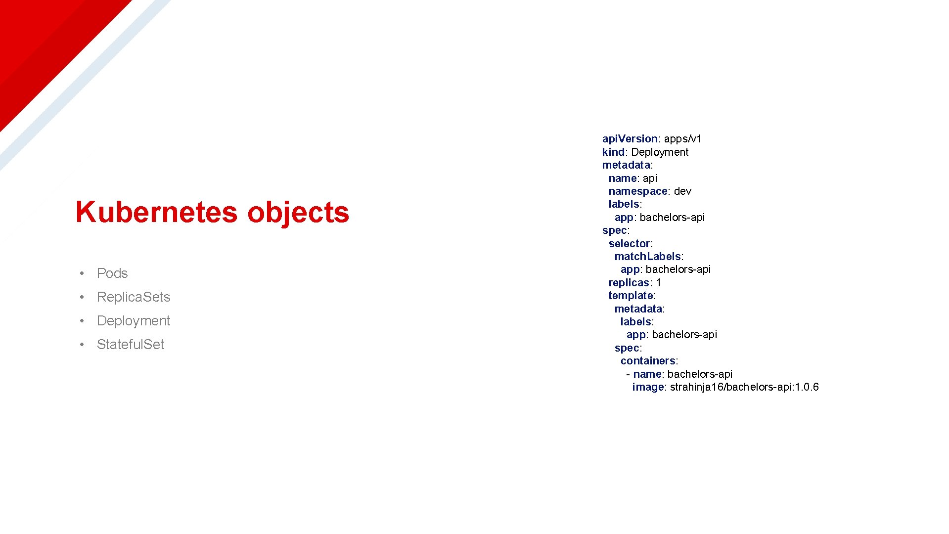 Kubernetes objects • Pods • Replica. Sets • Deployment • Stateful. Set api. Version: