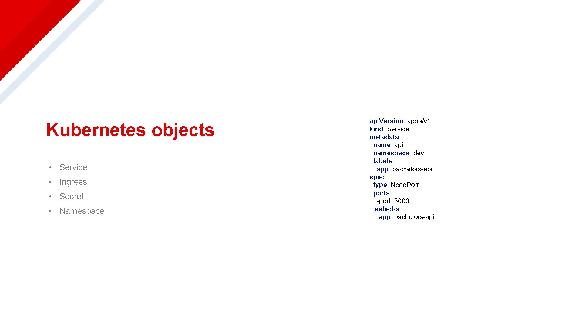 Kubernetes objects • Service • Ingress • Secret • Namespace api. Version: apps/v 1