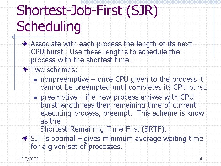 Shortest-Job-First (SJR) Scheduling Associate with each process the length of its next CPU burst. Shortest-Job-First (SJR) Scheduling Associate with each process the length of its next CPU burst.