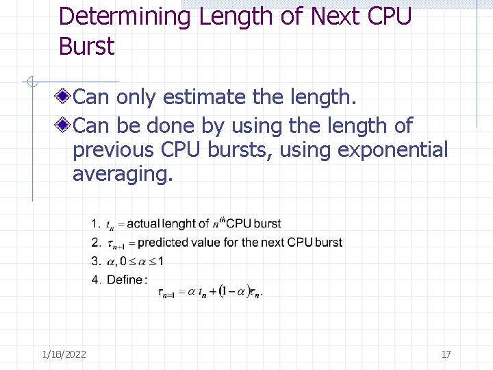 Determining Length of Next CPU Burst Can only estimate the length. Can be done Determining Length of Next CPU Burst Can only estimate the length. Can be done
