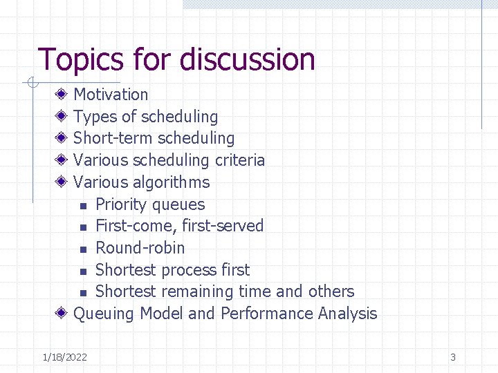 Topics for discussion Motivation Types of scheduling Short-term scheduling Various scheduling criteria Various algorithms Topics for discussion Motivation Types of scheduling Short-term scheduling Various scheduling criteria Various algorithms