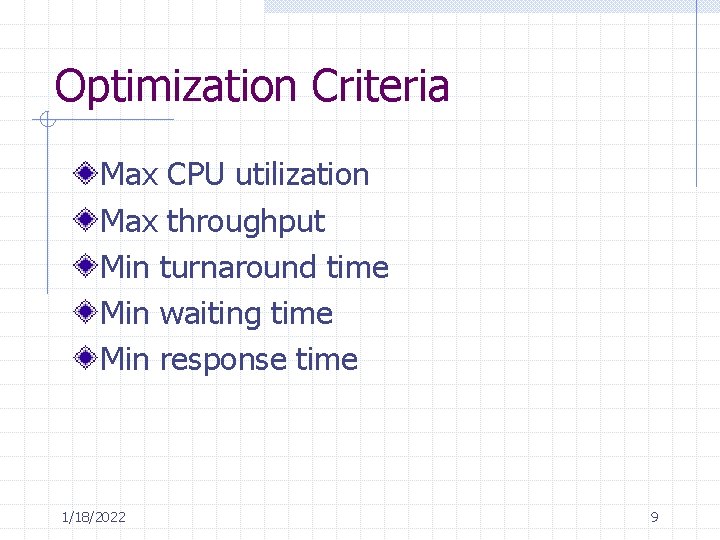 Optimization Criteria Max CPU utilization Max throughput Min turnaround time Min waiting time Min Optimization Criteria Max CPU utilization Max throughput Min turnaround time Min waiting time Min
