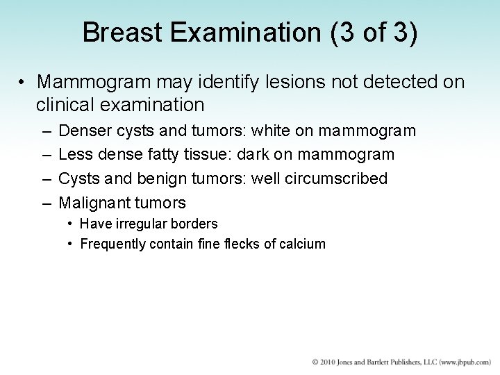 Breast Examination (3 of 3) • Mammogram may identify lesions not detected on clinical