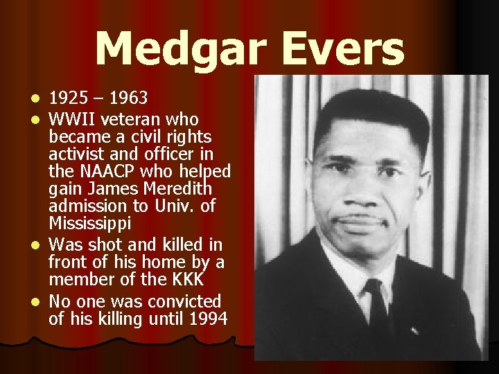 Medgar Evers 1925 – 1963 WWII veteran who became a civil rights activist and