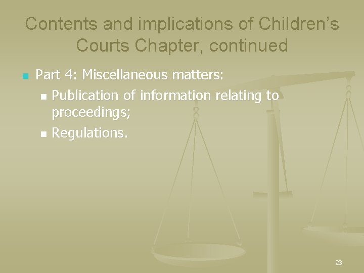 Contents and implications of Children’s Courts Chapter, continued n Part 4: Miscellaneous matters: n