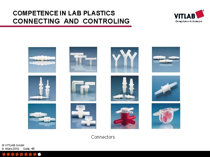 COMPETENCE IN LAB PLASTICS CONNECTING AND CONTROLING Connectors © VITLAB Gmb. H 9. März