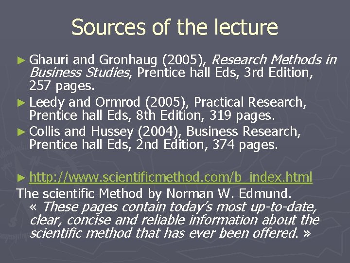 Sources of the lecture and Gronhaug (2005), Research Methods in Business Studies, Prentice hall
