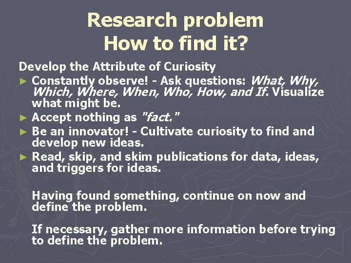 Research problem How to find it? Develop the Attribute of Curiosity ► Constantly observe!