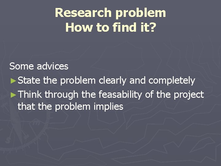 Research problem How to find it? Some advices ► State the problem clearly and