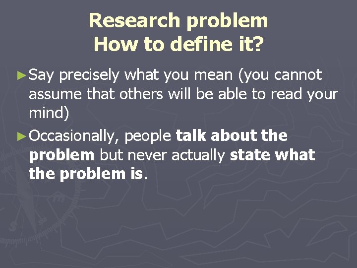 Research problem How to define it? ► Say precisely what you mean (you cannot