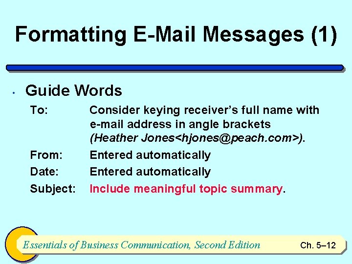 Formatting E-Mail Messages (1) • Guide Words To: From: Date: Subject: Consider keying receiver’s
