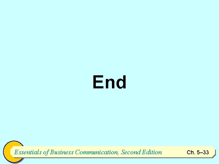 End Essentials of Business Communication, Second Edition Ch. 5– 33 33 
