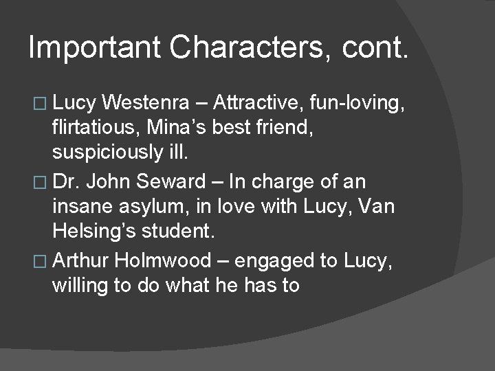 Important Characters, cont. � Lucy Westenra – Attractive, fun-loving, flirtatious, Mina’s best friend, suspiciously