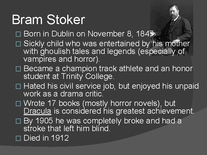Bram Stoker Born in Dublin on November 8, 1847 Sickly child who was entertained