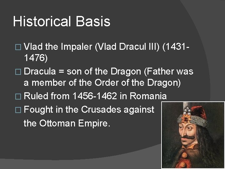 Historical Basis � Vlad the Impaler (Vlad Dracul III) (14311476) � Dracula = son