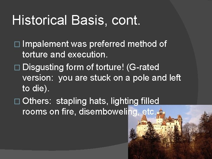 Historical Basis, cont. � Impalement was preferred method of torture and execution. � Disgusting