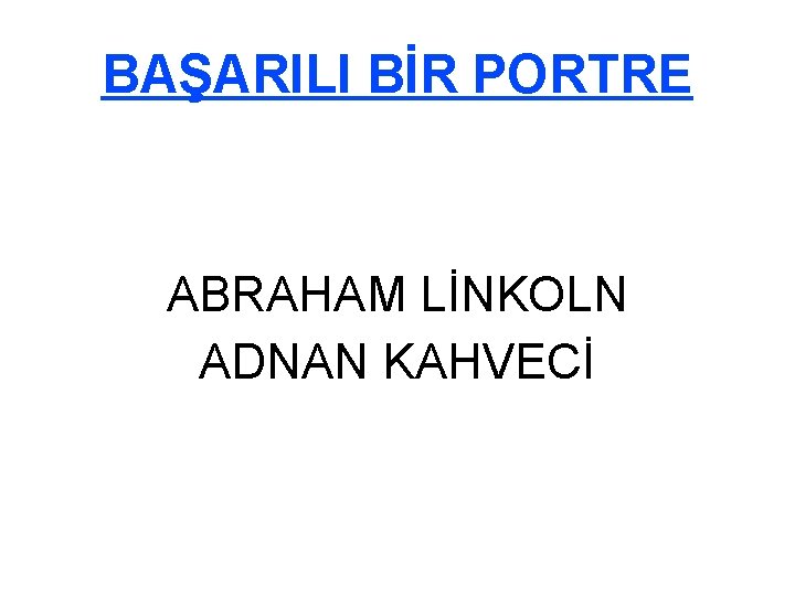 BAŞARILI BİR PORTRE ABRAHAM LİNKOLN ADNAN KAHVECİ 