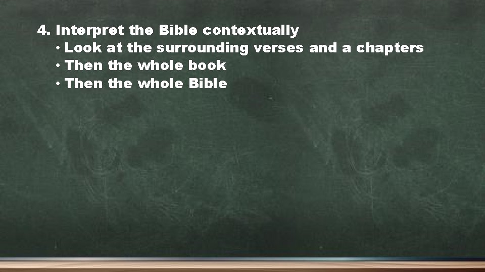 4. Interpret the Bible contextually • Look at the surrounding verses and a chapters