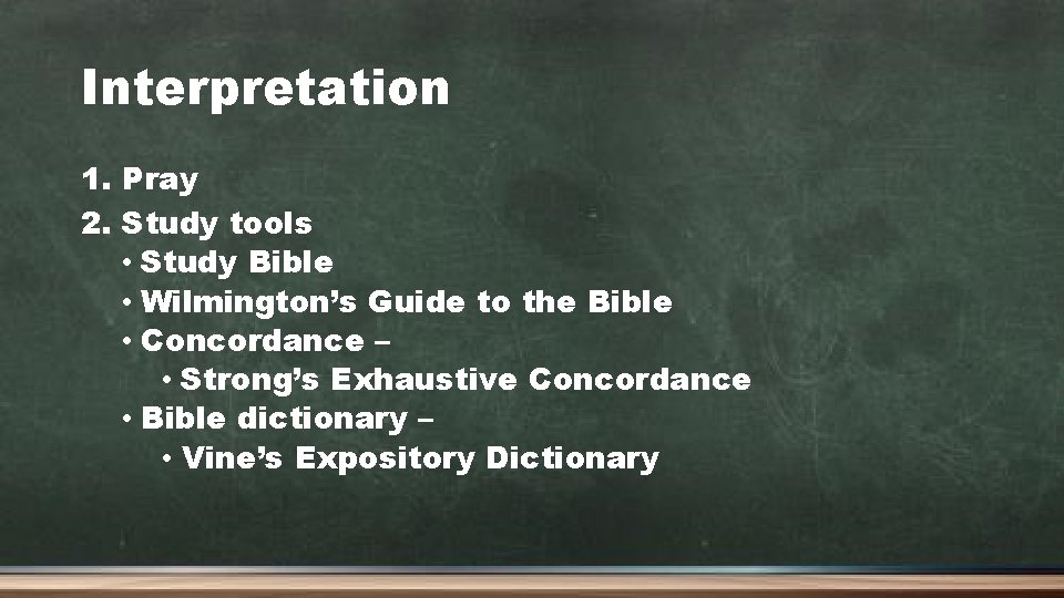 Interpretation 1. Pray 2. Study tools • Study Bible • Wilmington’s Guide to the