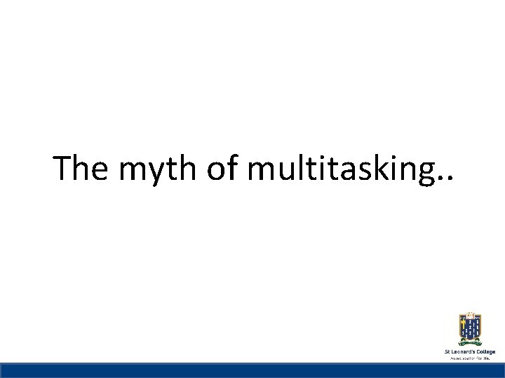St Leonard’s College Subheading if needed The myth of multitasking. . 