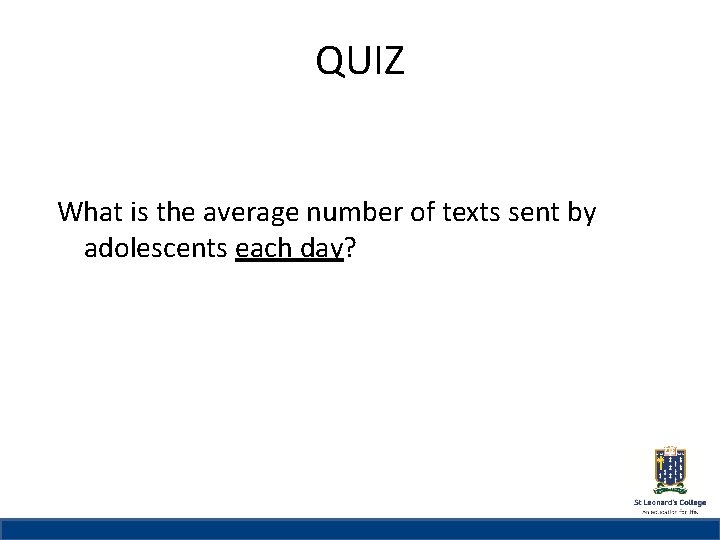 QUIZ St Leonard’s College Subheading if needed What is the average number of texts
