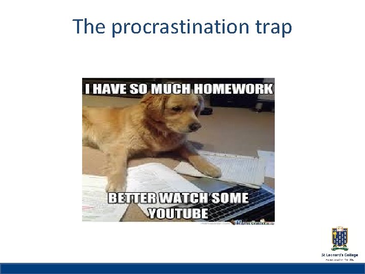 The procrastination trap St Leonard’s College Subheading if needed 