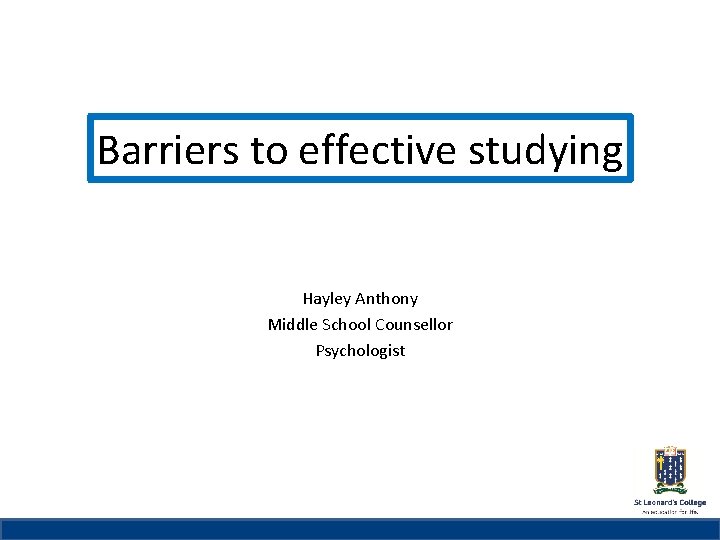 St Leonard’s College Barriers to effective studying Subheading if needed Hayley Anthony Middle School