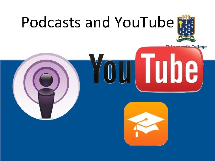 Podcasts and You. Tube St Leonard’s College Subheading if needed 