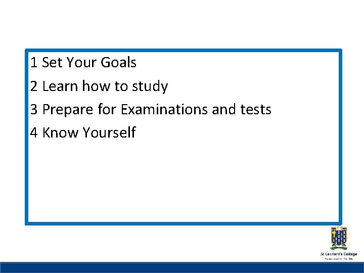St Leonard’s 1 Set Your Goals College 2 Learn how to study 3 Prepare