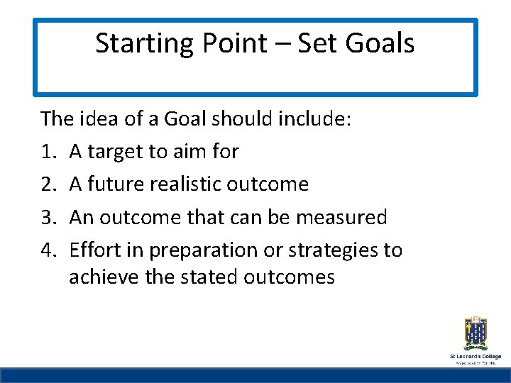 Starting Point – Set Goals St Leonard’s College The idea of a Goal should