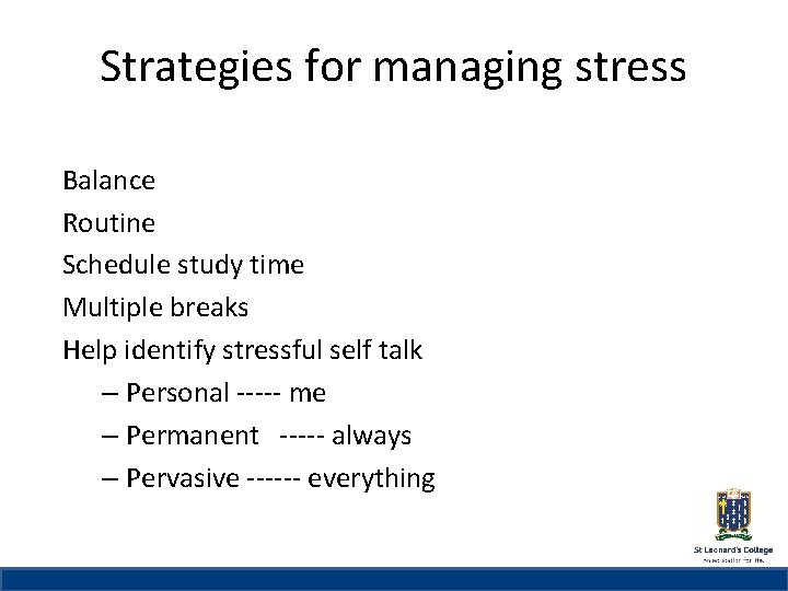 Strategies for managing stress St Leonard’s College Balance Routine Schedule study time Multiple breaks