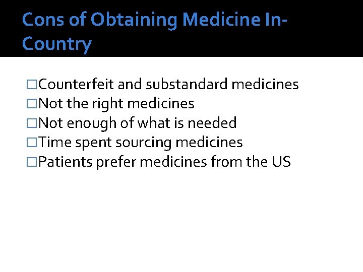 Cons of Obtaining Medicine In. Country �Counterfeit and substandard medicines �Not the right medicines