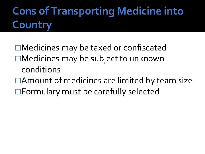 Cons of Transporting Medicine into Country �Medicines may be taxed or confiscated �Medicines may