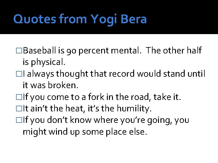 Quotes from Yogi Bera �Baseball is 90 percent mental. The other half is physical.