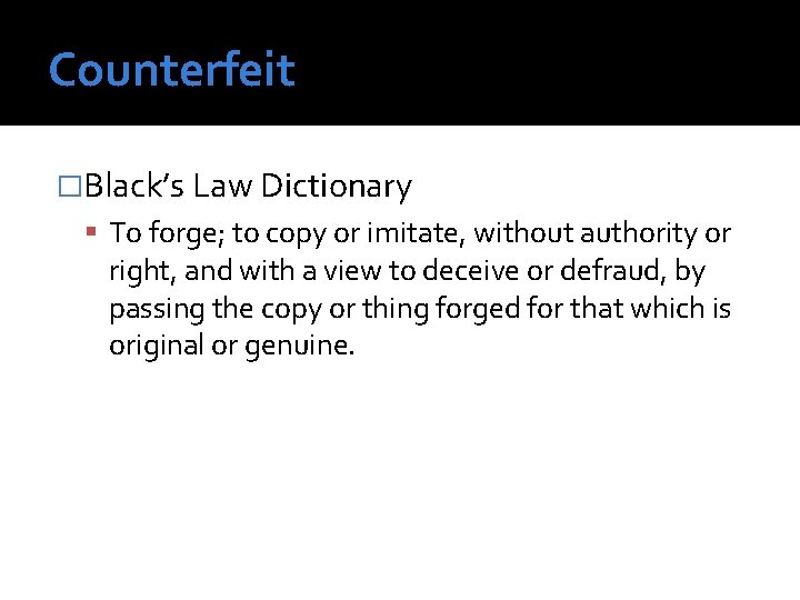 Counterfeit �Black’s Law Dictionary To forge; to copy or imitate, without authority or right,