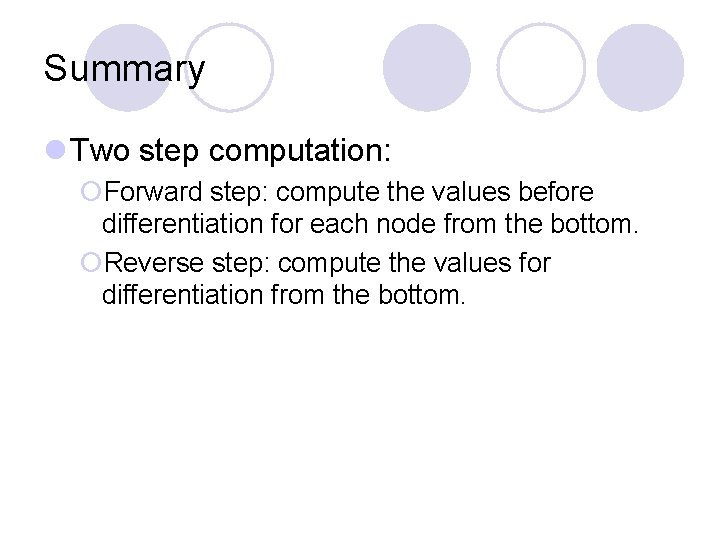 Summary l Two step computation: ¡Forward step: compute the values before differentiation for each Summary l Two step computation: ¡Forward step: compute the values before differentiation for each