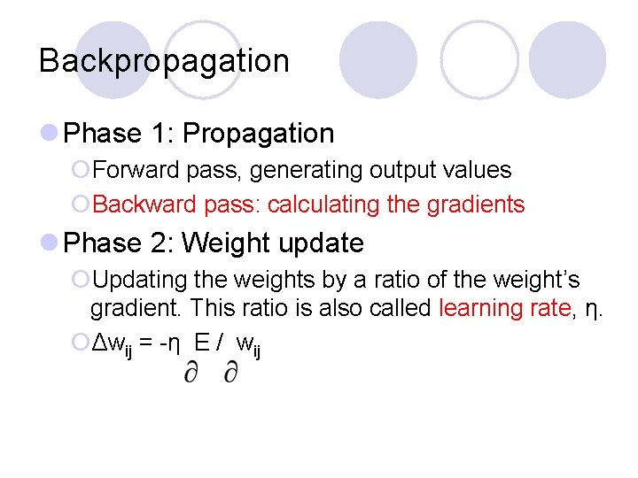Backpropagation l Phase 1: Propagation ¡Forward pass, generating output values ¡Backward pass: calculating the