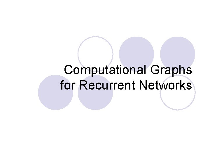 Computational Graphs for Recurrent Networks Computational Graphs for Recurrent Networks