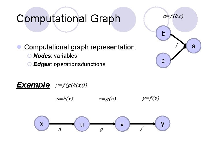 Computational Graph b a l Computational graph representation: ¡ Nodes: variables ¡ Edges: operations/functions