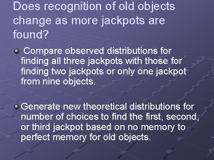 Does recognition of old objects change as more jackpots are found? Compare observed distributions