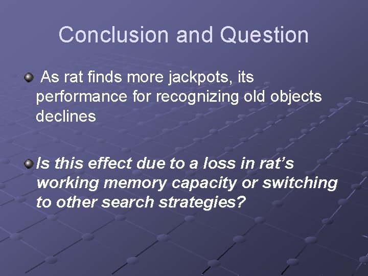 Conclusion and Question As rat finds more jackpots, its performance for recognizing old objects