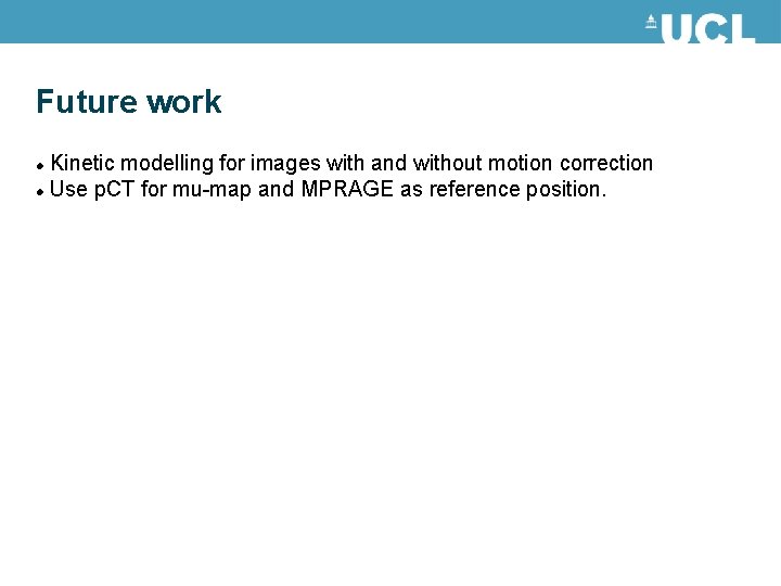 Future work Kinetic modelling for images with and without motion correction Use p. CT