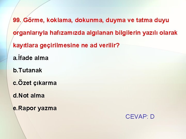 99. Görme, koklama, dokunma, duyma ve tatma duyu organlarıyla hafızamızda algılanan bilgilerin yazılı olarak