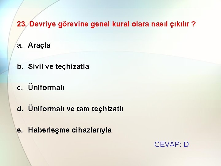 23. Devriye görevine genel kural olara nasıl çıkılır ? a. Araçla b. Sivil ve