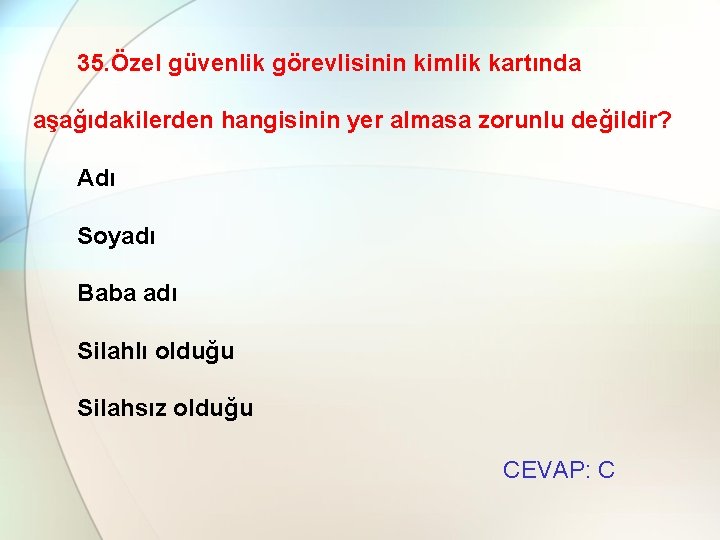 35. Özel güvenlik görevlisinin kimlik kartında aşağıdakilerden hangisinin yer almasa zorunlu değildir? Adı Soyadı