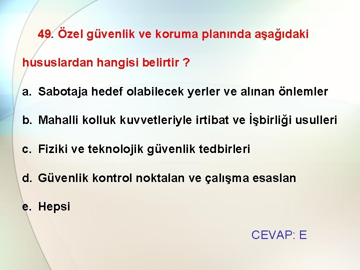 49. Özel güvenlik ve koruma planında aşağıdaki hususlardan hangisi belirtir ? a. Sabotaja hedef