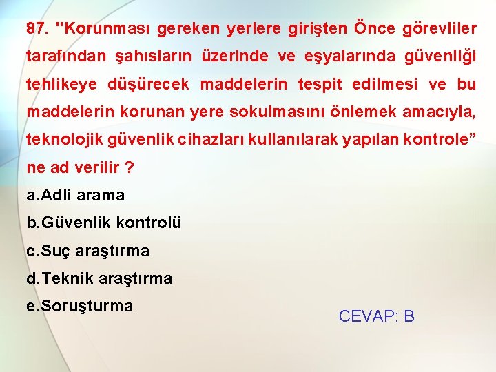 87. "Korunması gereken yerlere girişten Önce görevliler tarafından şahısların üzerinde ve eşyalarında güvenliği tehlikeye