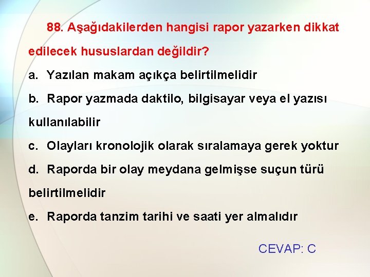 88. Aşağıdakilerden hangisi rapor yazarken dikkat edilecek hususlardan değildir? a. Yazılan makam açıkça belirtilmelidir